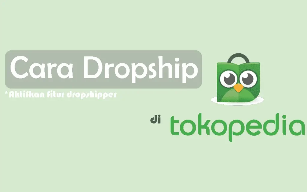 7 Cara Dropship Tokopedia, Tanpa Modal, Menguntungkan Dan Paling Mudah